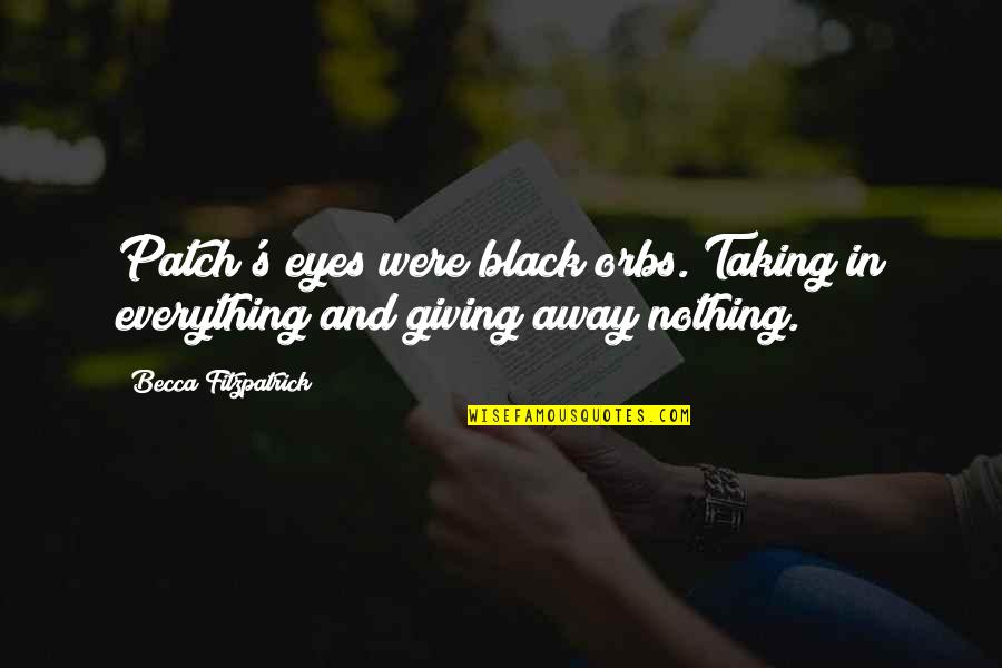 Eyes Are Giving Out Quotes By Becca Fitzpatrick: Patch's eyes were black orbs. Taking in everything Eyes Are Giving Out Quotes By Becca Fitzpatrick: Patch's eyes were black orbs. Taking in everything