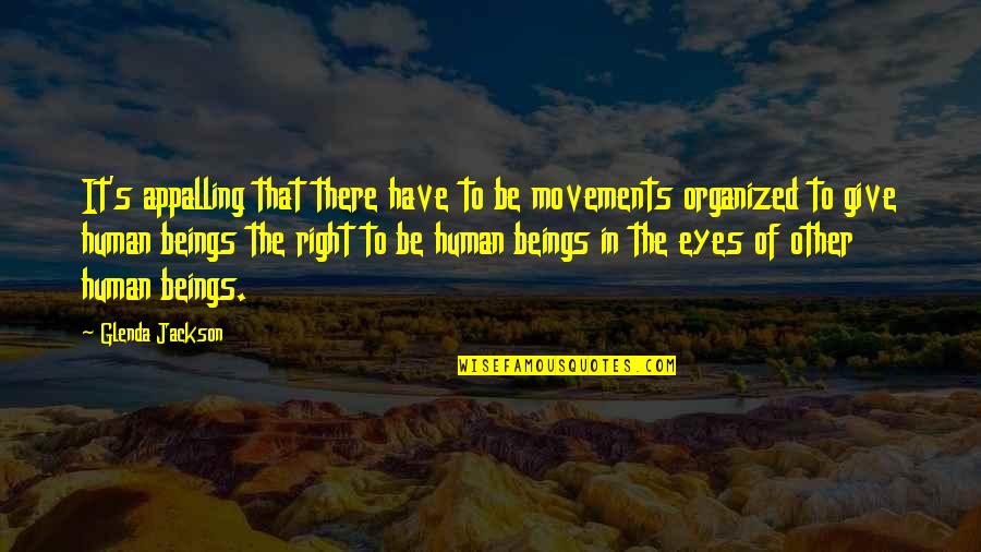 Eyes Are Giving Out Quotes By Glenda Jackson: It's appalling that there have to be movements Eyes Are Giving Out Quotes By Glenda Jackson: It's appalling that there have to be movements