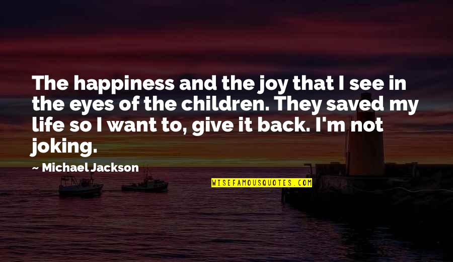 Eyes Are Giving Out Quotes By Michael Jackson: The happiness and the joy that I see Eyes Are Giving Out Quotes By Michael Jackson: The happiness and the joy that I see