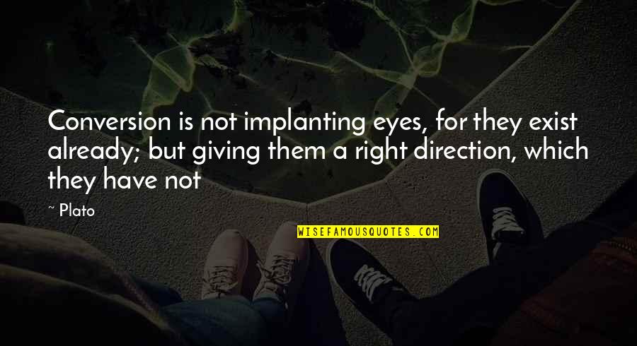 Eyes Are Giving Out Quotes By Plato: Conversion is not implanting eyes, for they exist Eyes Are Giving Out Quotes By Plato: Conversion is not implanting eyes, for they exist