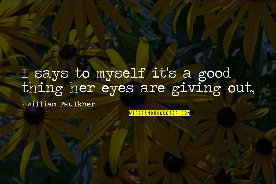 Eyes Are Giving Out Quotes By William Faulkner: I says to myself it's a good thing Eyes Are Giving Out Quotes By William Faulkner: I says to myself it's a good thing