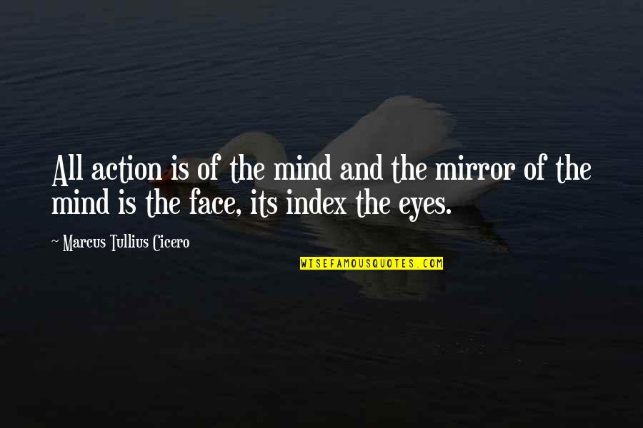 Eyes Are The Mirror Of Your Mind Quotes By Marcus Tullius Cicero: All action is of the mind and the