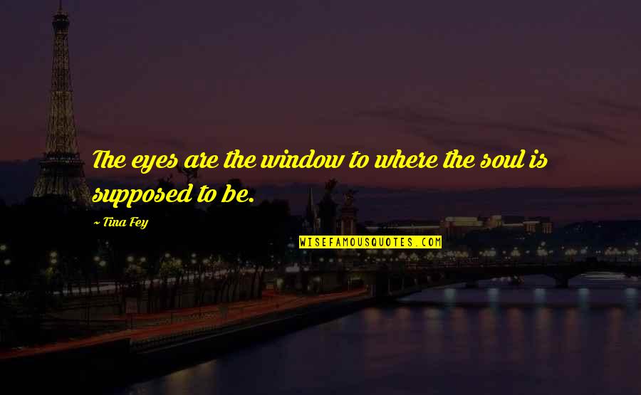 Eyes Are The Window Quotes By Tina Fey: The eyes are the window to where the