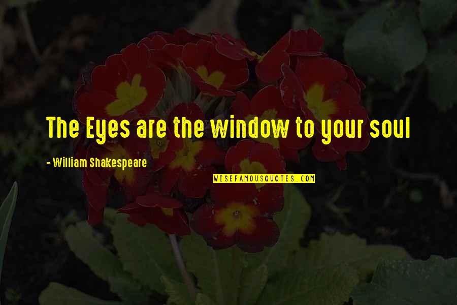 Eyes Are The Window Quotes By William Shakespeare: The Eyes are the window to your soul