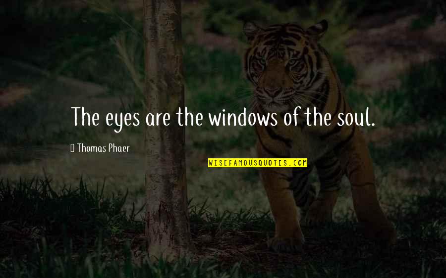 Eyes Are The Window To Your Soul Quotes By Thomas Phaer: The eyes are the windows of the soul.