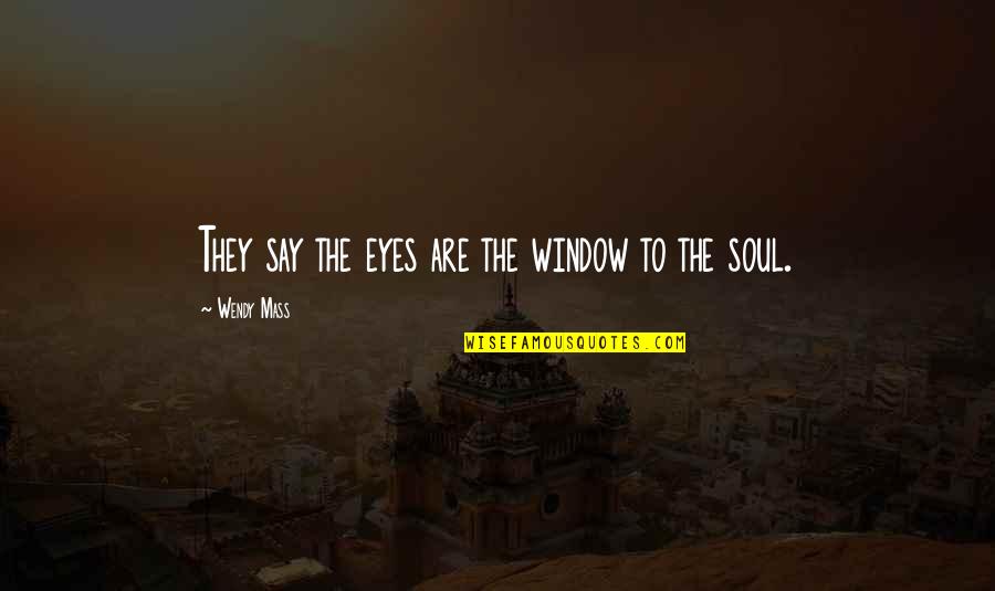 Eyes Are The Window To Your Soul Quotes By Wendy Mass: They say the eyes are the window to