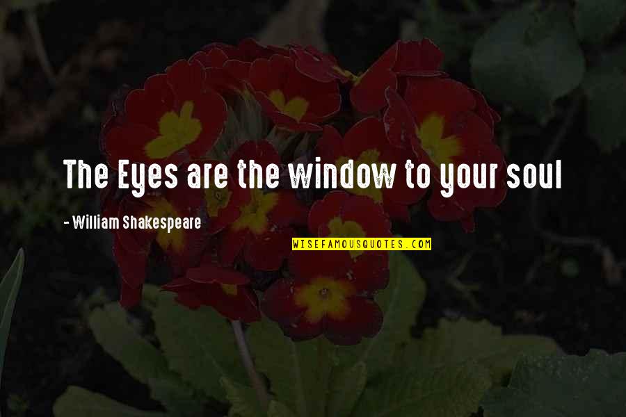 Eyes Are The Window To Your Soul Quotes By William Shakespeare: The Eyes are the window to your soul