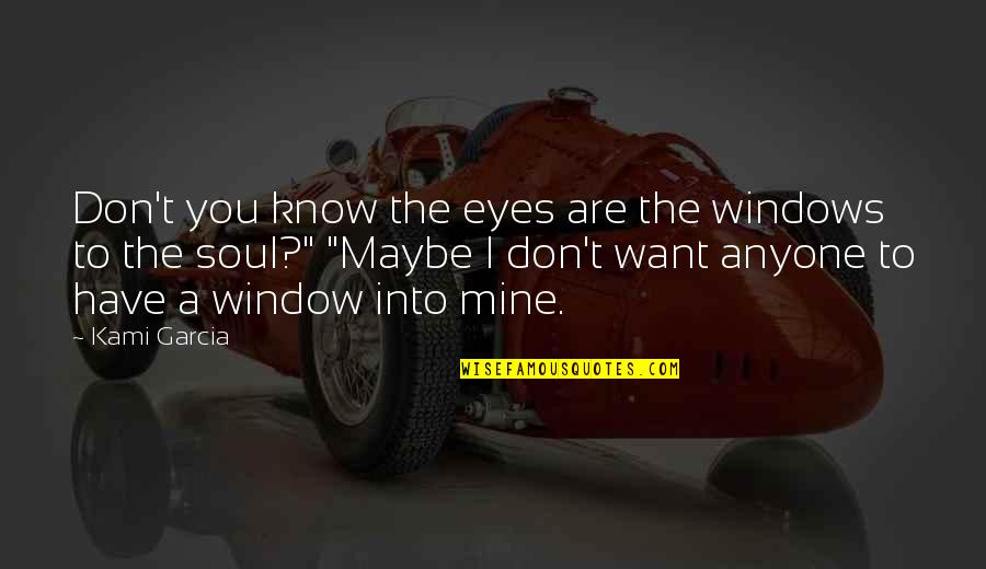 Eyes Are Window To The Soul Quotes By Kami Garcia: Don't you know the eyes are the windows Eyes Are Window To The Soul Quotes By Kami Garcia: Don't you know the eyes are the windows