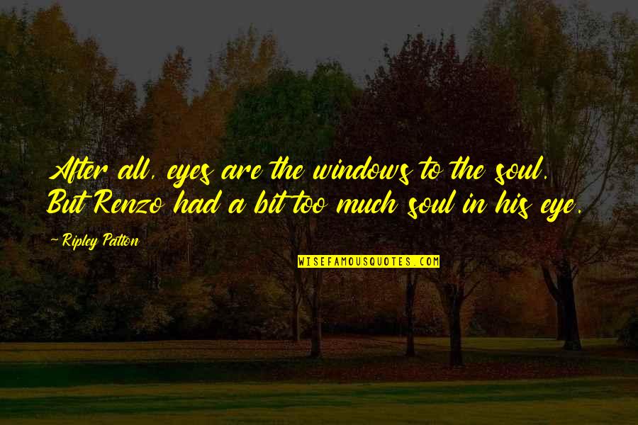Eyes Are Windows To The Soul Quotes By Ripley Patton: After all, eyes are the windows to the Eyes Are Windows To The Soul Quotes By Ripley Patton: After all, eyes are the windows to the