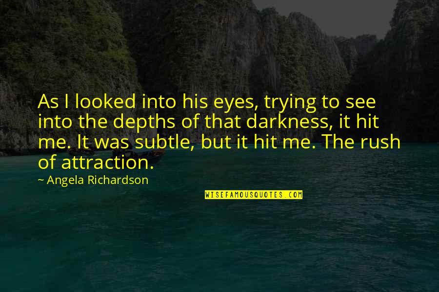 Eyes Attraction Quotes By Angela Richardson: As I looked into his eyes, trying to