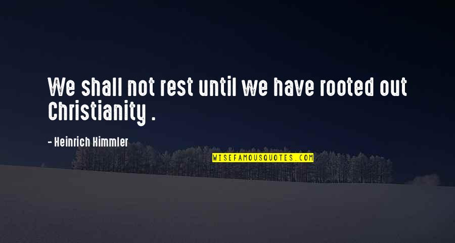 Eyes Being Opened Quotes By Heinrich Himmler: We shall not rest until we have rooted