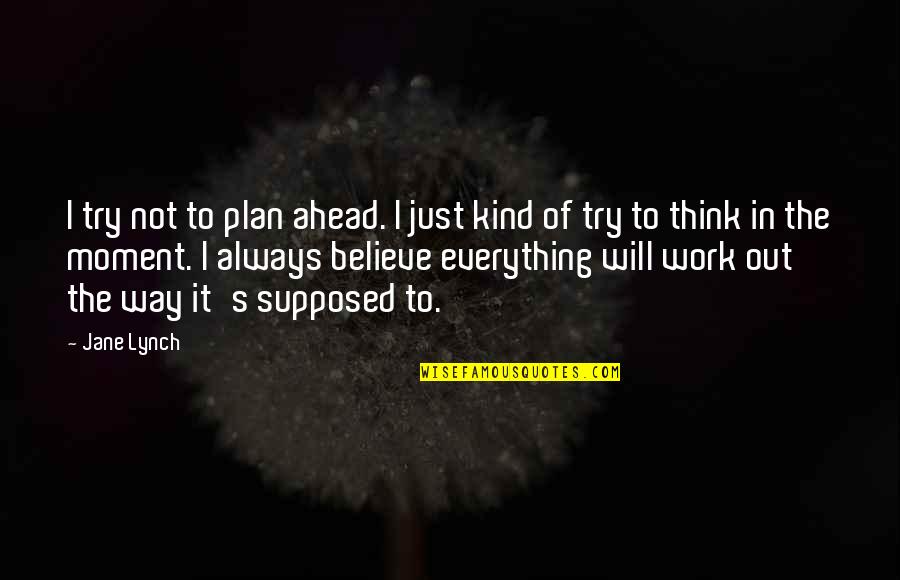 Eyes By Artists Quotes By Jane Lynch: I try not to plan ahead. I just