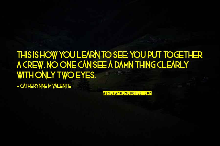 Eyes Can See Quotes By Catherynne M Valente: This is how you learn to see: You