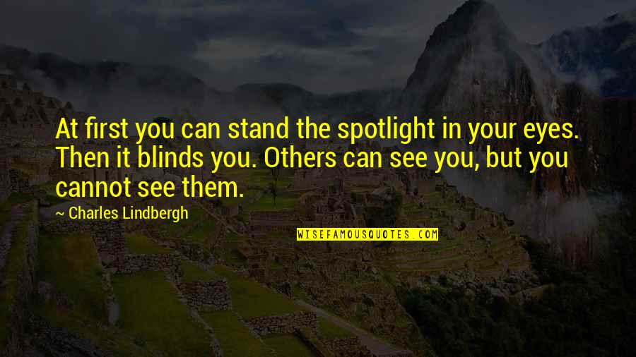 Eyes Can See Quotes By Charles Lindbergh: At first you can stand the spotlight in