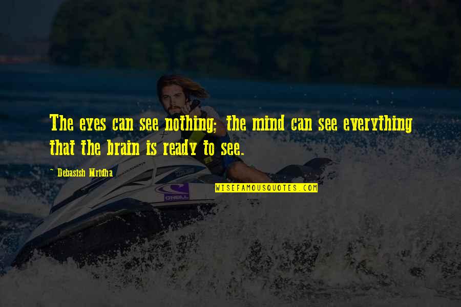 Eyes Can See Quotes By Debasish Mridha: The eyes can see nothing; the mind can Eyes Can See Quotes By Debasish Mridha: The eyes can see nothing; the mind can