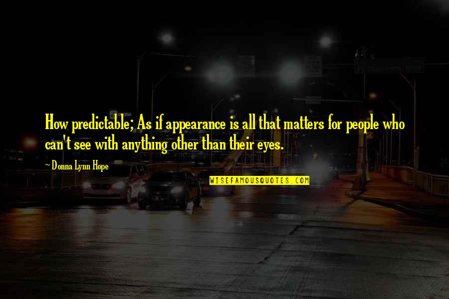 Eyes Can See Quotes By Donna Lynn Hope: How predictable; As if appearance is all that
