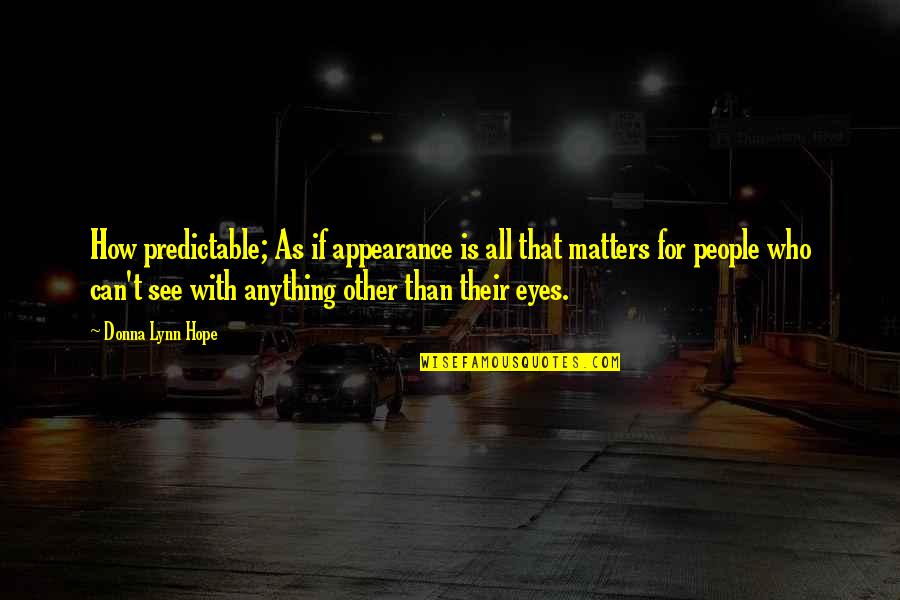 Eyes Can See Quotes By Donna Lynn Hope: How predictable; As if appearance is all that Eyes Can See Quotes By Donna Lynn Hope: How predictable; As if appearance is all that