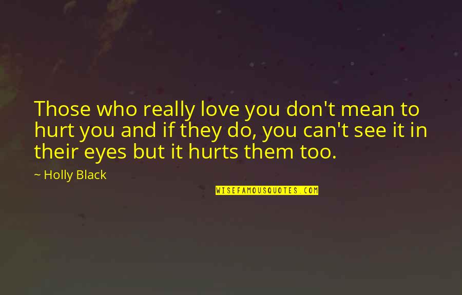 Eyes Can See Quotes By Holly Black: Those who really love you don't mean to