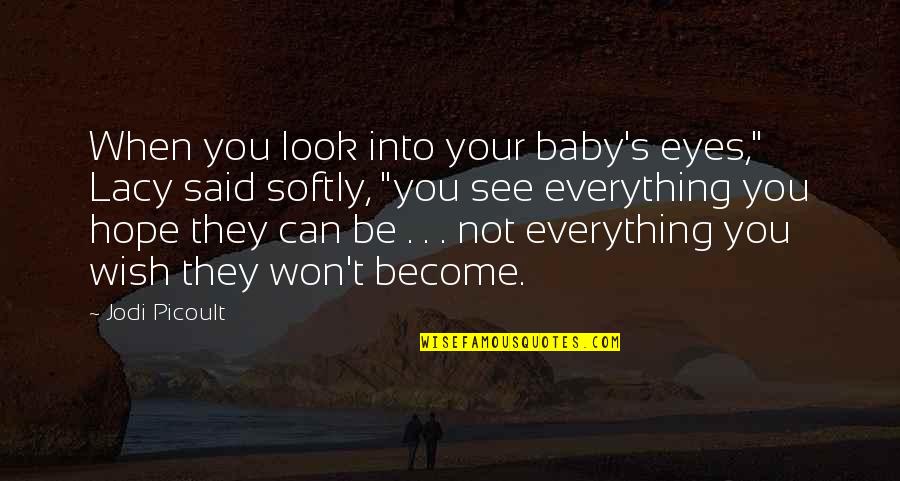 Eyes Can See Quotes By Jodi Picoult: When you look into your baby's eyes," Lacy