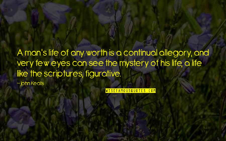 Eyes Can See Quotes By John Keats: A man's life of any worth is a Eyes Can See Quotes By John Keats: A man's life of any worth is a