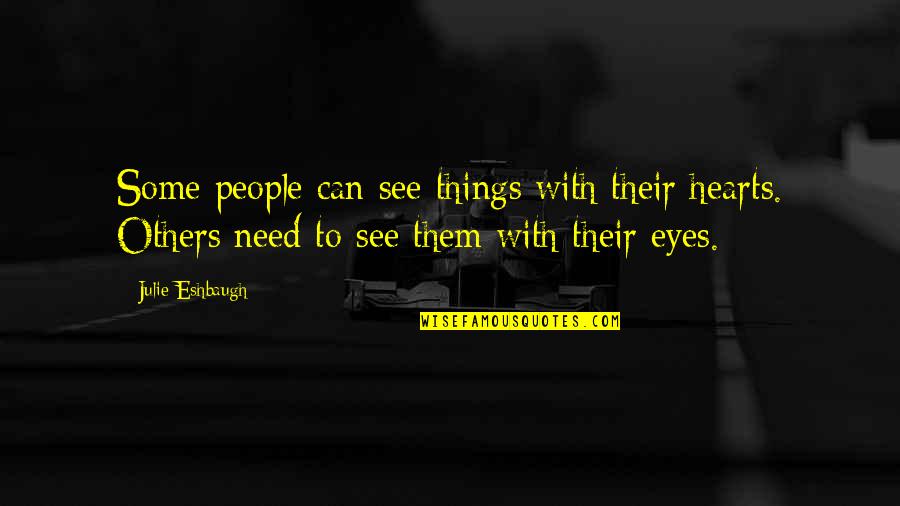 Eyes Can See Quotes By Julie Eshbaugh: Some people can see things with their hearts. Eyes Can See Quotes By Julie Eshbaugh: Some people can see things with their hearts.