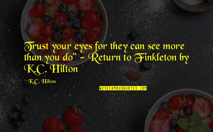 Eyes Can See Quotes By K.C. Hilton: Trust your eyes for they can see more