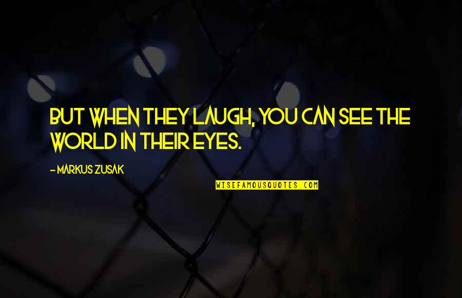 Eyes Can See Quotes By Markus Zusak: But when they laugh, you can see the