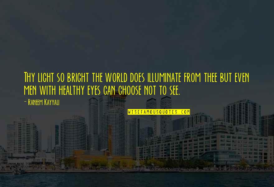 Eyes Can See Quotes By Raneem Kayyali: Thy light so bright the world does illuminate Eyes Can See Quotes By Raneem Kayyali: Thy light so bright the world does illuminate