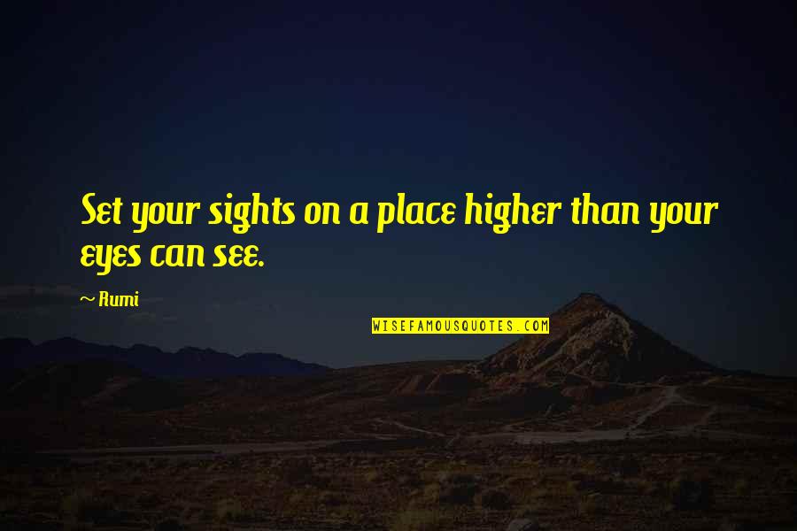 Eyes Can See Quotes By Rumi: Set your sights on a place higher than