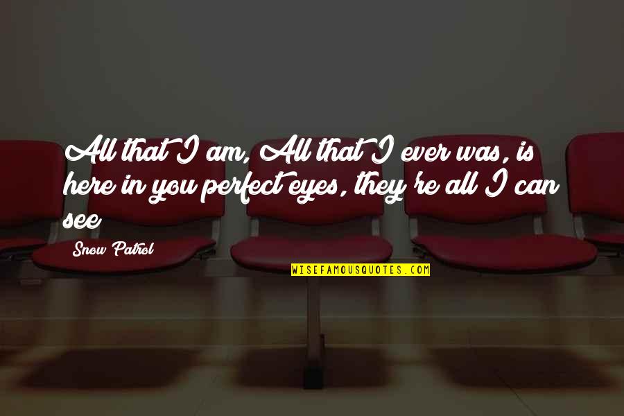 Eyes Can See Quotes By Snow Patrol: All that I am, All that I ever