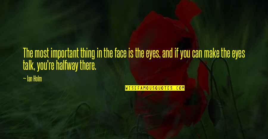 Eyes Can Talk Quotes By Ian Holm: The most important thing in the face is