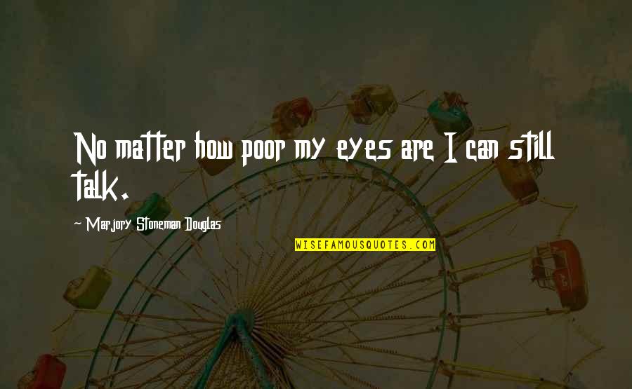 Eyes Can Talk Quotes By Marjory Stoneman Douglas: No matter how poor my eyes are I Eyes Can Talk Quotes By Marjory Stoneman Douglas: No matter how poor my eyes are I