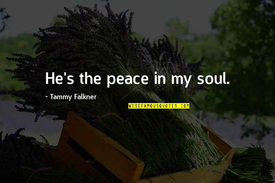 Eyes Can Talk Quotes By Tammy Falkner: He's the peace in my soul.