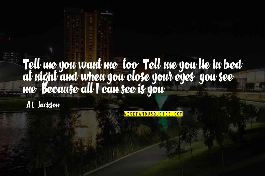 Eyes Can Tell Quotes By A.L. Jackson: Tell me you want me, too..Tell me you