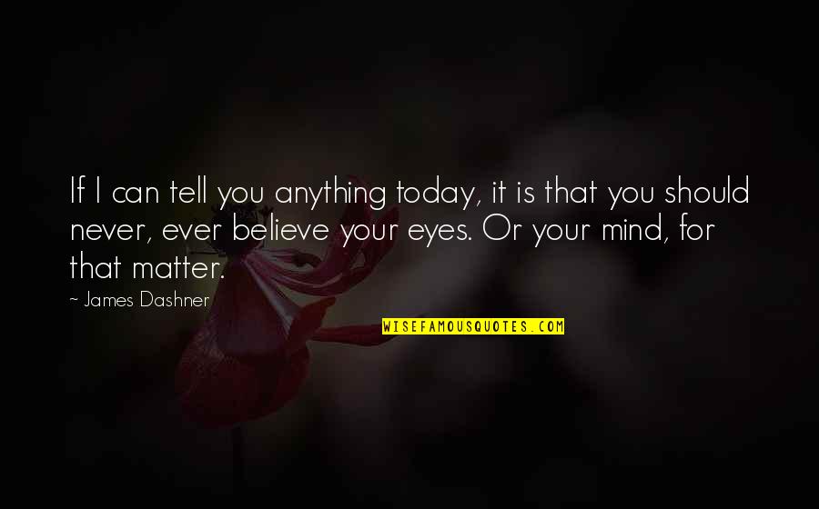 Eyes Can Tell Quotes By James Dashner: If I can tell you anything today, it