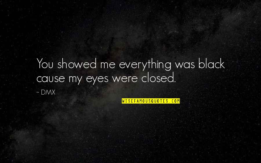 Eyes Closed Quotes By DMX: You showed me everything was black cause my
