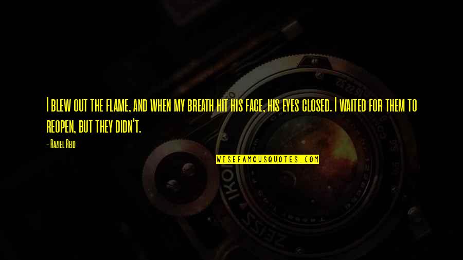 Eyes Closed Quotes By Raziel Reid: I blew out the flame, and when my