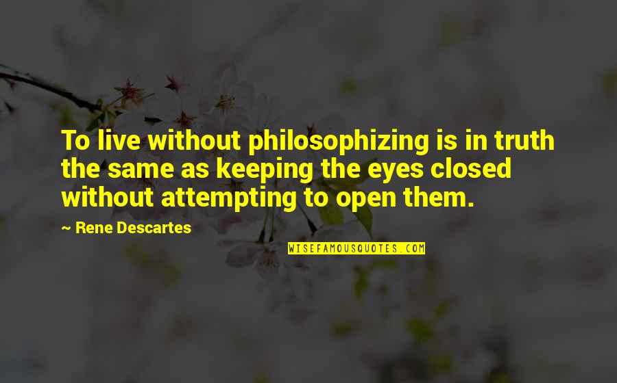 Eyes Closed Quotes By Rene Descartes: To live without philosophizing is in truth the