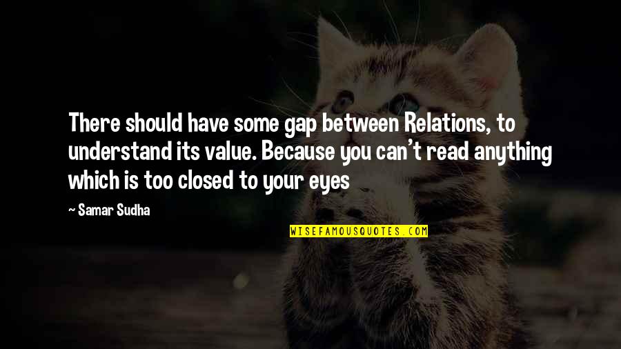 Eyes Closed Quotes By Samar Sudha: There should have some gap between Relations, to