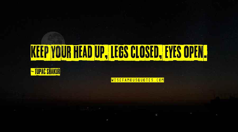 Eyes Closed Quotes By Tupac Shakur: Keep your head up, Legs closed, Eyes open.