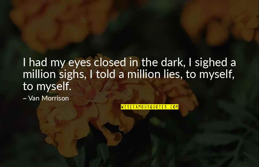 Eyes Closed Quotes By Van Morrison: I had my eyes closed in the dark,
