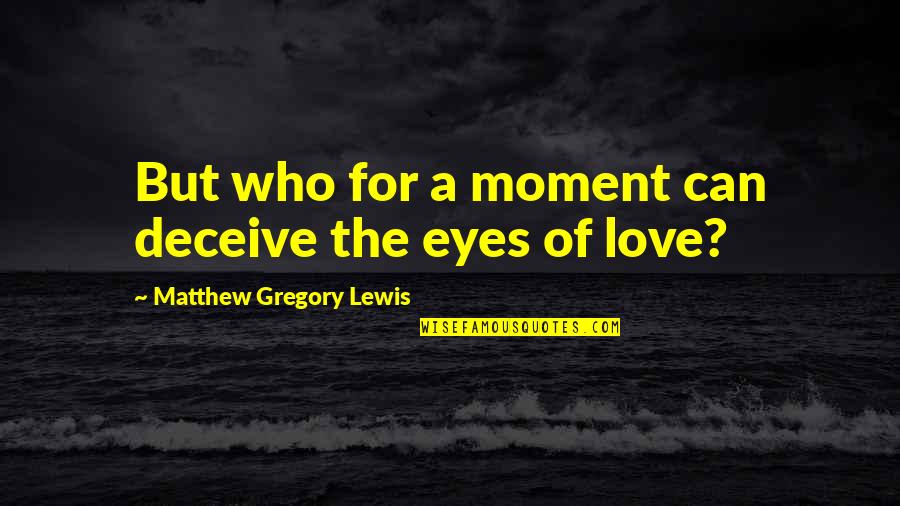 Eyes Deceive You Quotes By Matthew Gregory Lewis: But who for a moment can deceive the