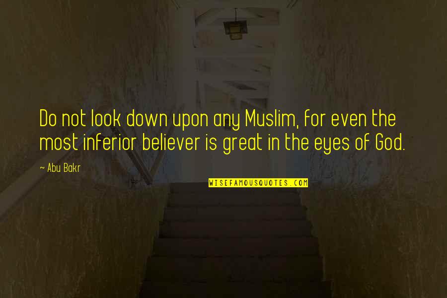 Eyes Down Quotes By Abu Bakr: Do not look down upon any Muslim, for