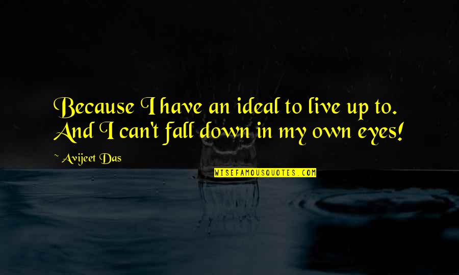 Eyes Down Quotes By Avijeet Das: Because I have an ideal to live up