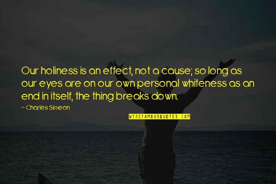 Eyes Down Quotes By Charles Simeon: Our holiness is an effect, not a cause;