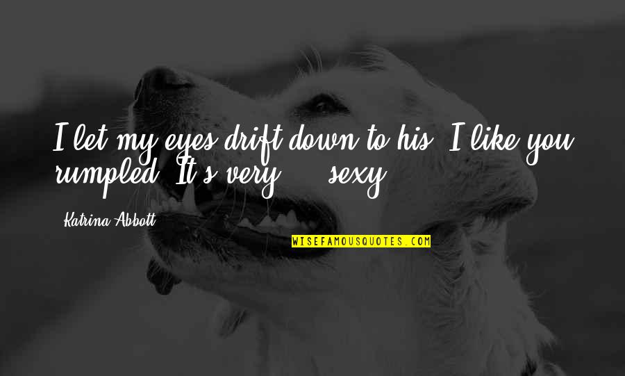 Eyes Down Quotes By Katrina Abbott: I let my eyes drift down to his.