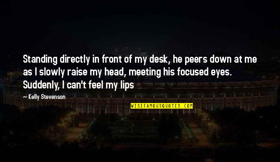 Eyes Down Quotes By Kelly Stevenson: Standing directly in front of my desk, he