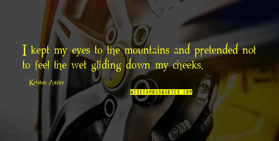 Eyes Down Quotes By Kristen Ashley: I kept my eyes to the mountains and