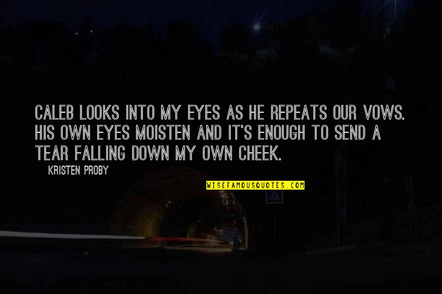 Eyes Down Quotes By Kristen Proby: Caleb looks into my eyes as he repeats