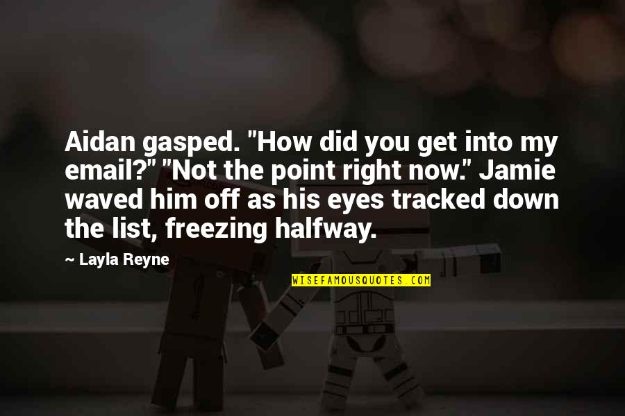 Eyes Down Quotes By Layla Reyne: Aidan gasped. "How did you get into my